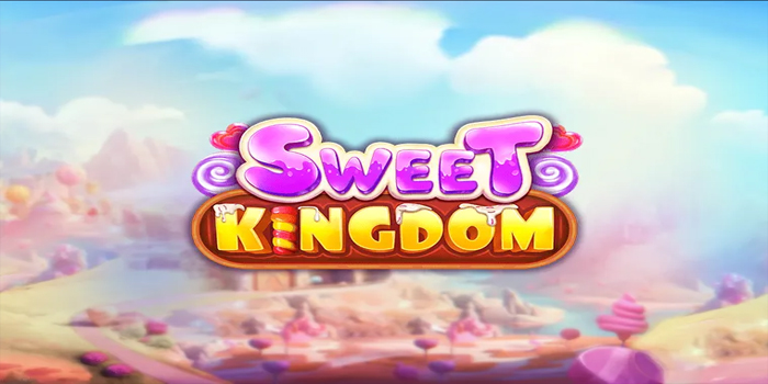 Strategi Bermain Slot Sweet Kingdom Tanpa Takut Rugi